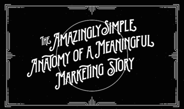 The Amazingly Simple Anatomy of a Meaningful Marketing Story